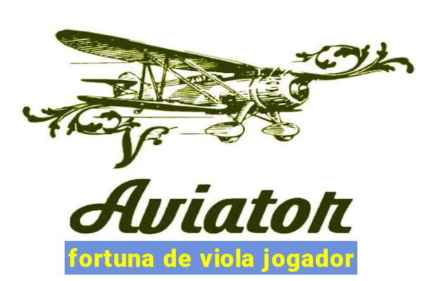 fortuna de viola jogador